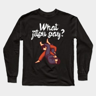 What jitsu say Long Sleeve T-Shirt